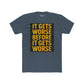 Unisex Cotton Crew Tee - "It Gets Worse Before It Gets Worse" Motivational Shirt - Riff Raff Wear