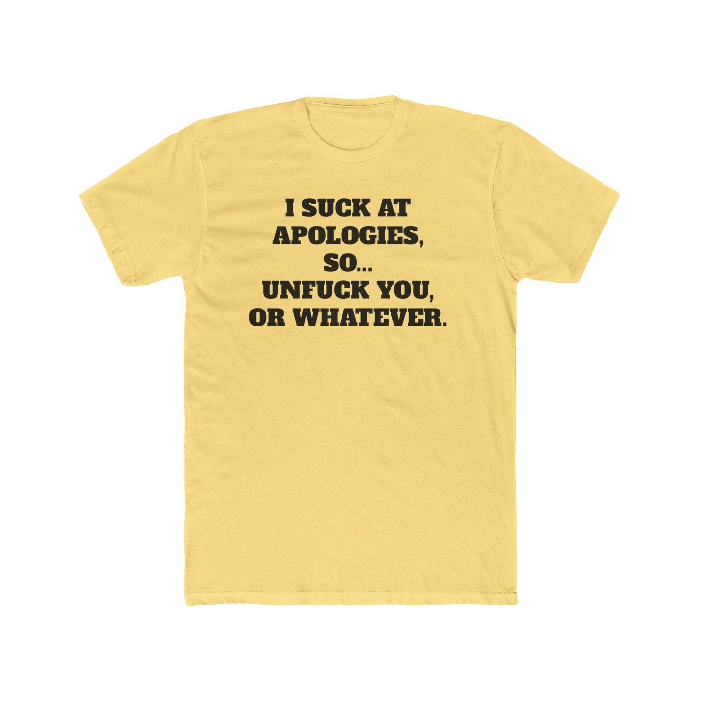Funny Unisex Cotton Crew Tee - "I Suck at Apologies, So... Unfuck You, or Whatever" -Riff Raff Wear