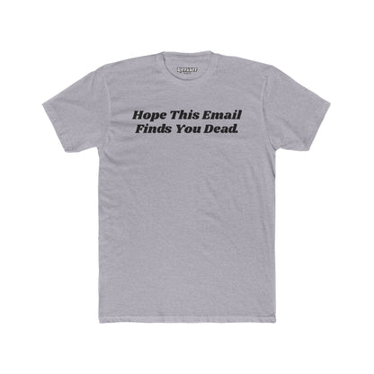 Funny Graphic Tee - "Hope This Email Finds You Dead" - Riff Raff Wear