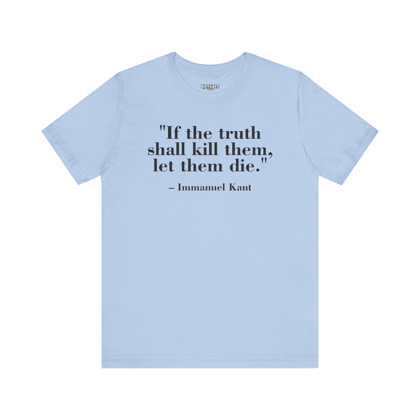 Philosopher Quote Tee - "If the truth shall kill them, let them die" - Unisex Jersey Short Sleeve Shirt - Riff Raff Wear