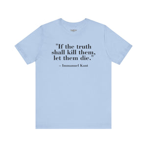 Philosopher Quote Tee - "If the truth shall kill them, let them die" - Unisex Jersey Short Sleeve Shirt - Riff Raff Wear