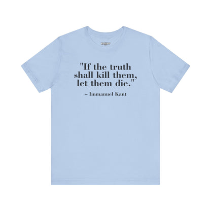 Philosopher Quote Tee - "If the truth shall kill them, let them die" - Unisex Jersey Short Sleeve Shirt - Riff Raff Wear