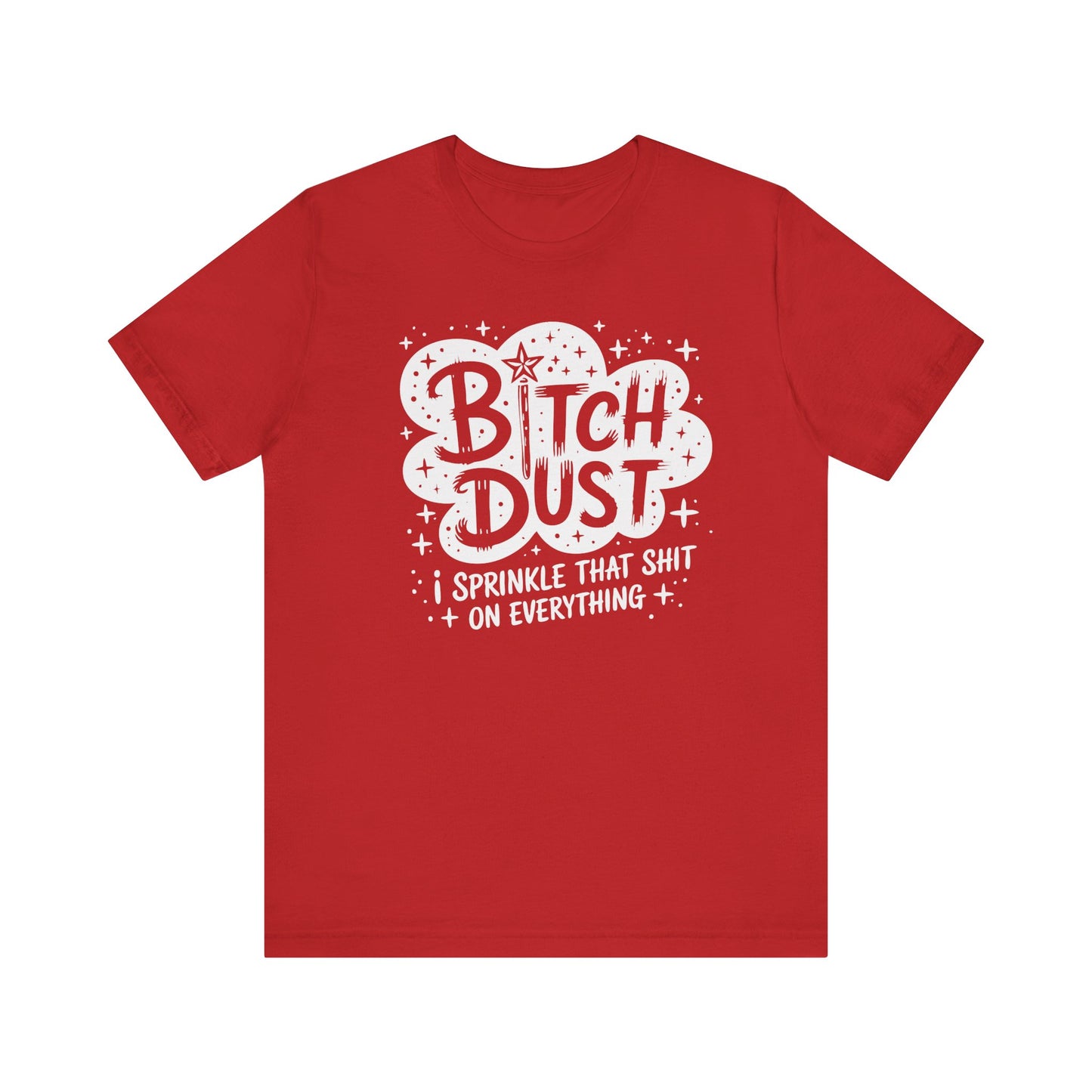 Sassy Humorous T-Shirt, Bitch Dust Tee, Funny Quote Top, Gift for Friends, Casual Wear, Everyday Humor Clothing - Riff Raff Wear
