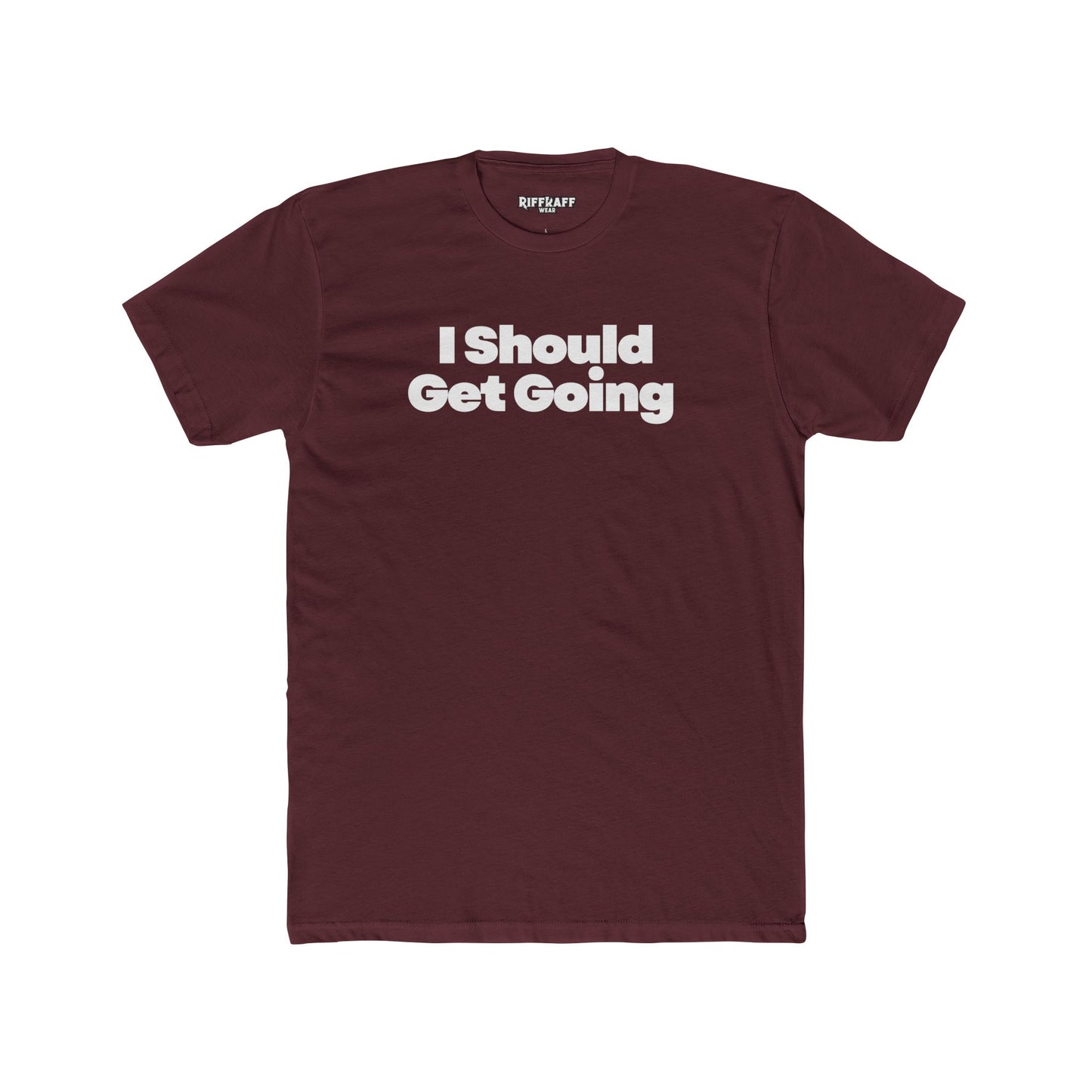 Motivational Unisex Cotton Crew Tee - "I Should Get Going" -Riff Raff Wear