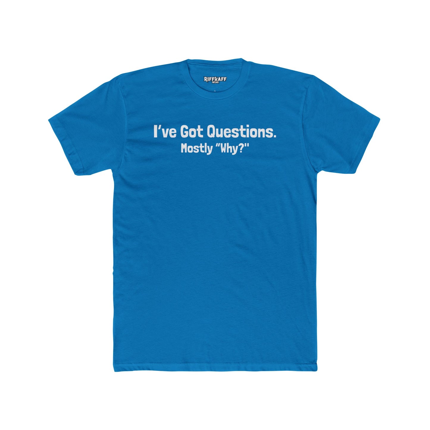 I've Got Questions Mostly Why? - Unisex Cotton Crew Tee - Riff Raff Wear