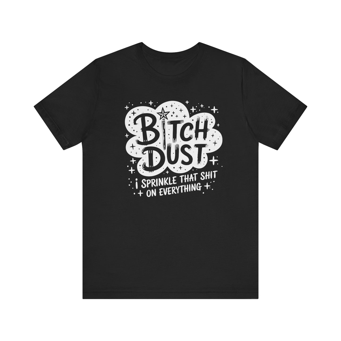 Sassy Humorous T-Shirt, Bitch Dust Tee, Funny Quote Top, Gift for Friends, Casual Wear, Everyday Humor Clothing - Riff Raff Wear