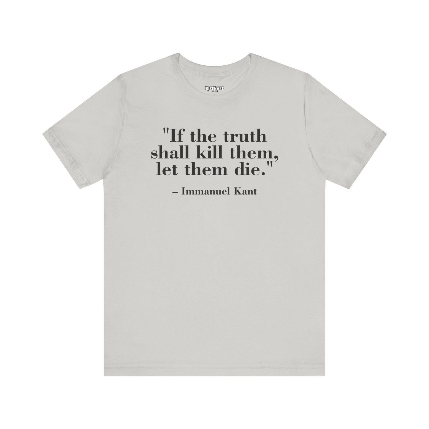 Philosopher Quote Tee - "If the truth shall kill them, let them die" - Unisex Jersey Short Sleeve Shirt - Riff Raff Wear