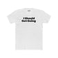 Motivational Unisex Cotton Crew Tee - "I Should Get Going" -Riff Raff Wear