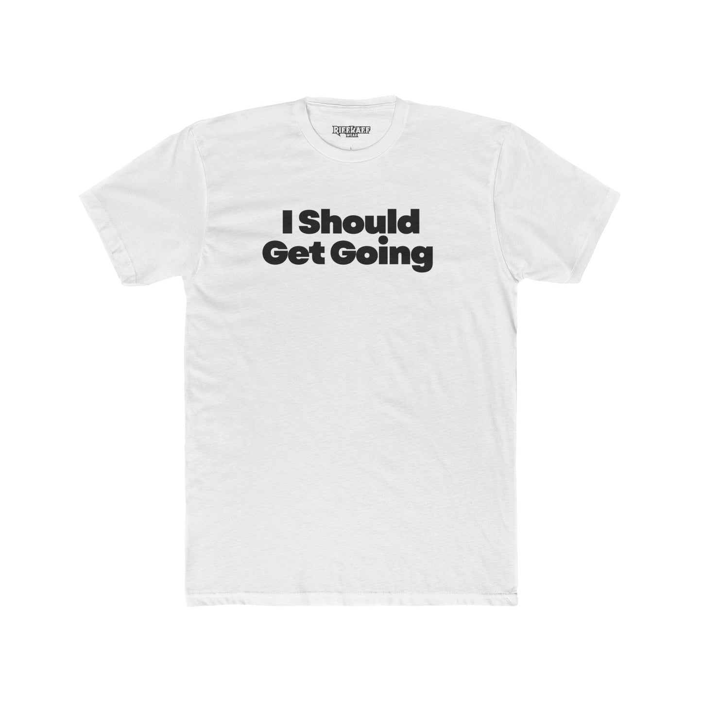 Motivational Unisex Cotton Crew Tee - "I Should Get Going" -Riff Raff Wear