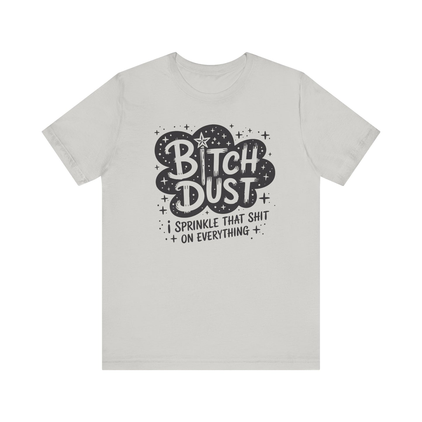 Sassy Humorous T-Shirt, Bitch Dust Tee, Funny Quote Top, Gift for Friends, Casual Wear, Everyday Humor Clothing - Riff Raff Wear