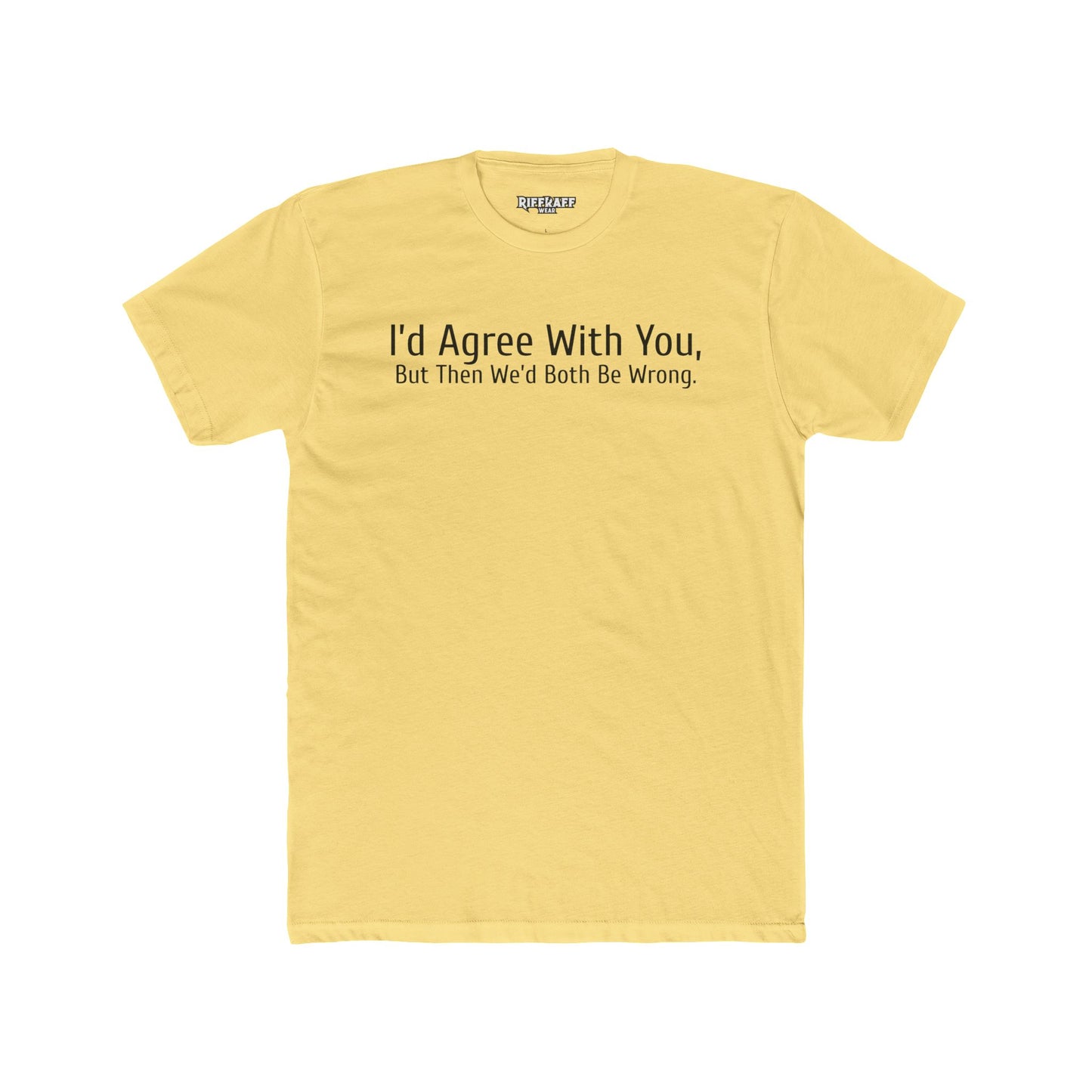 Humorous Unisex Cotton Crew Tee - "I'd Agree With You, But Then We'd Both Be Wrong" - Riff Raff Wear