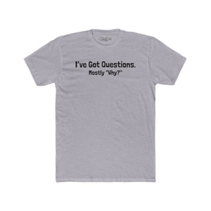 I've Got Questions Mostly Why? - Unisex Cotton Crew Tee - Riff Raff Wear