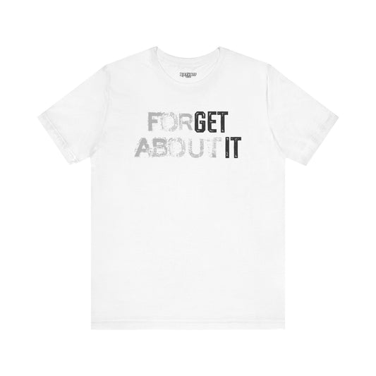 Forget About It T-shirt