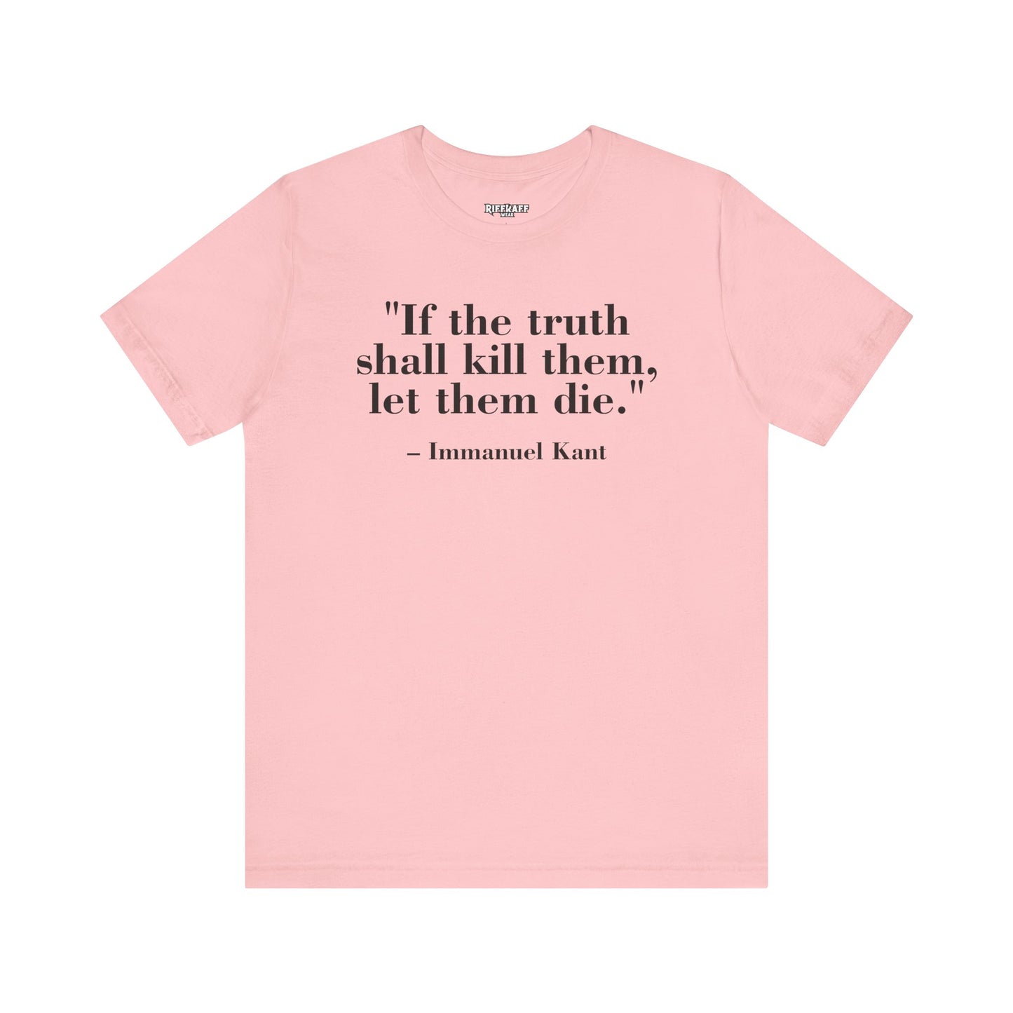 Philosopher Quote Tee - "If the truth shall kill them, let them die" - Unisex Jersey Short Sleeve Shirt - Riff Raff Wear