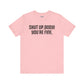 Shut up T-shirt - Shut up Body You're Fine