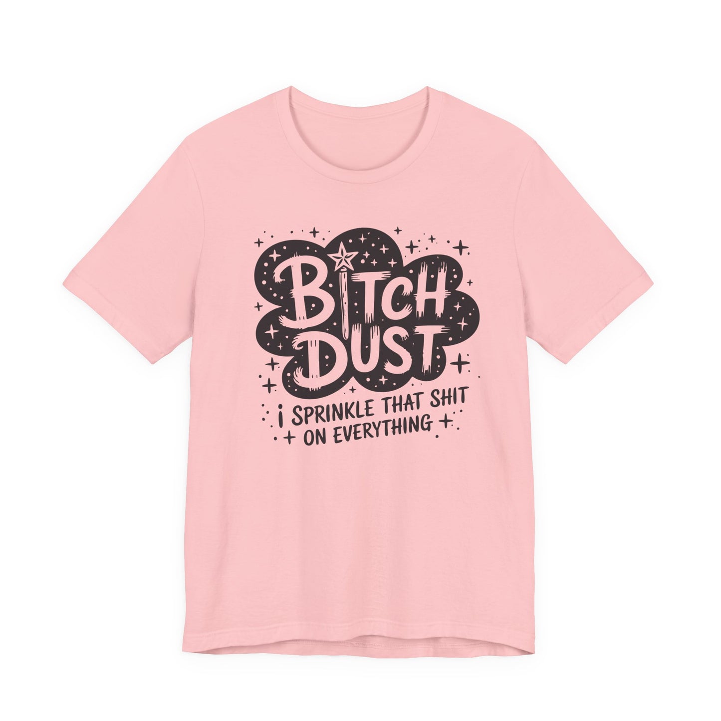 Sassy Humorous T-Shirt, Bitch Dust Tee, Funny Quote Top, Gift for Friends, Casual Wear, Everyday Humor Clothing - Riff Raff Wear