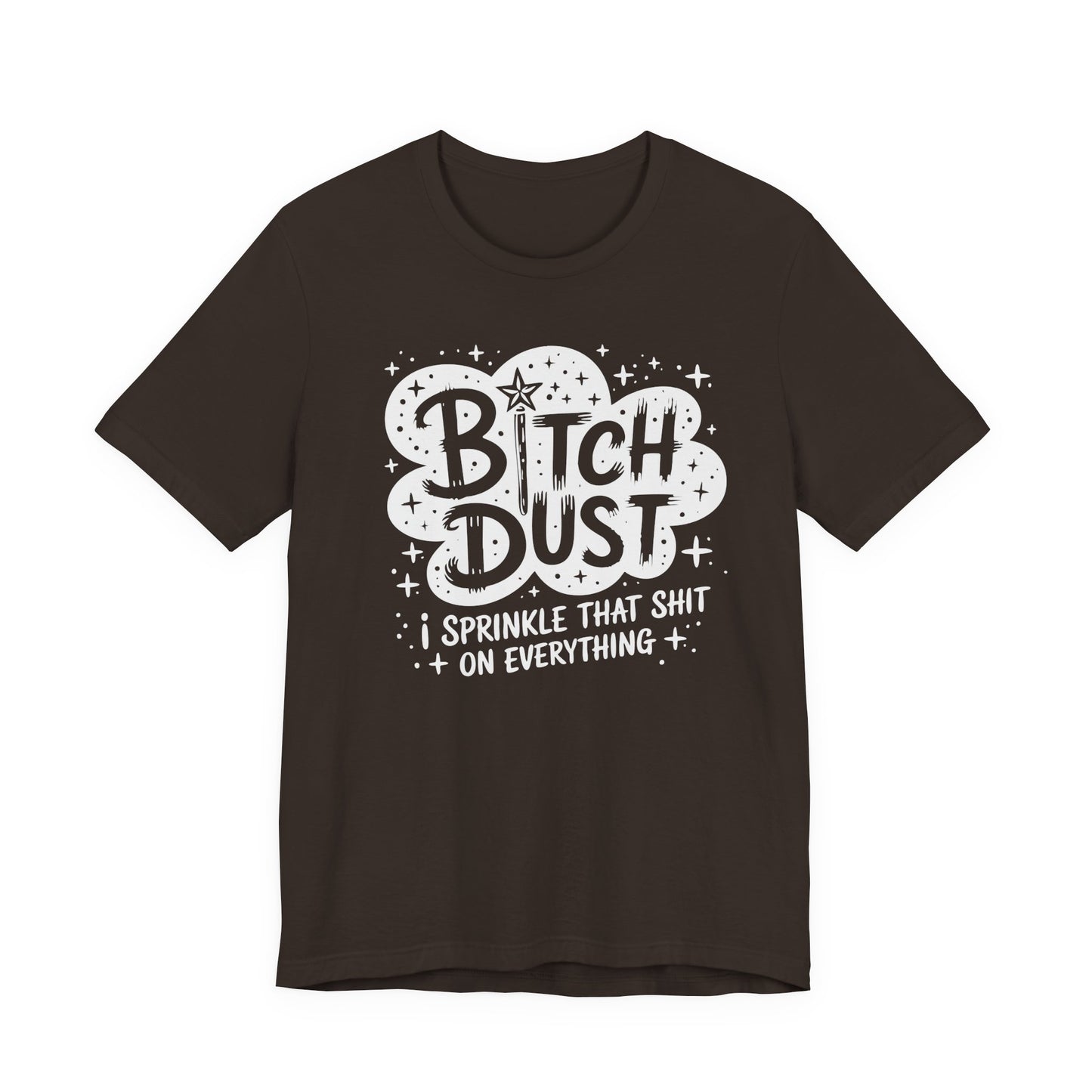 Sassy Humorous T-Shirt, Bitch Dust Tee, Funny Quote Top, Gift for Friends, Casual Wear, Everyday Humor Clothing - Riff Raff Wear