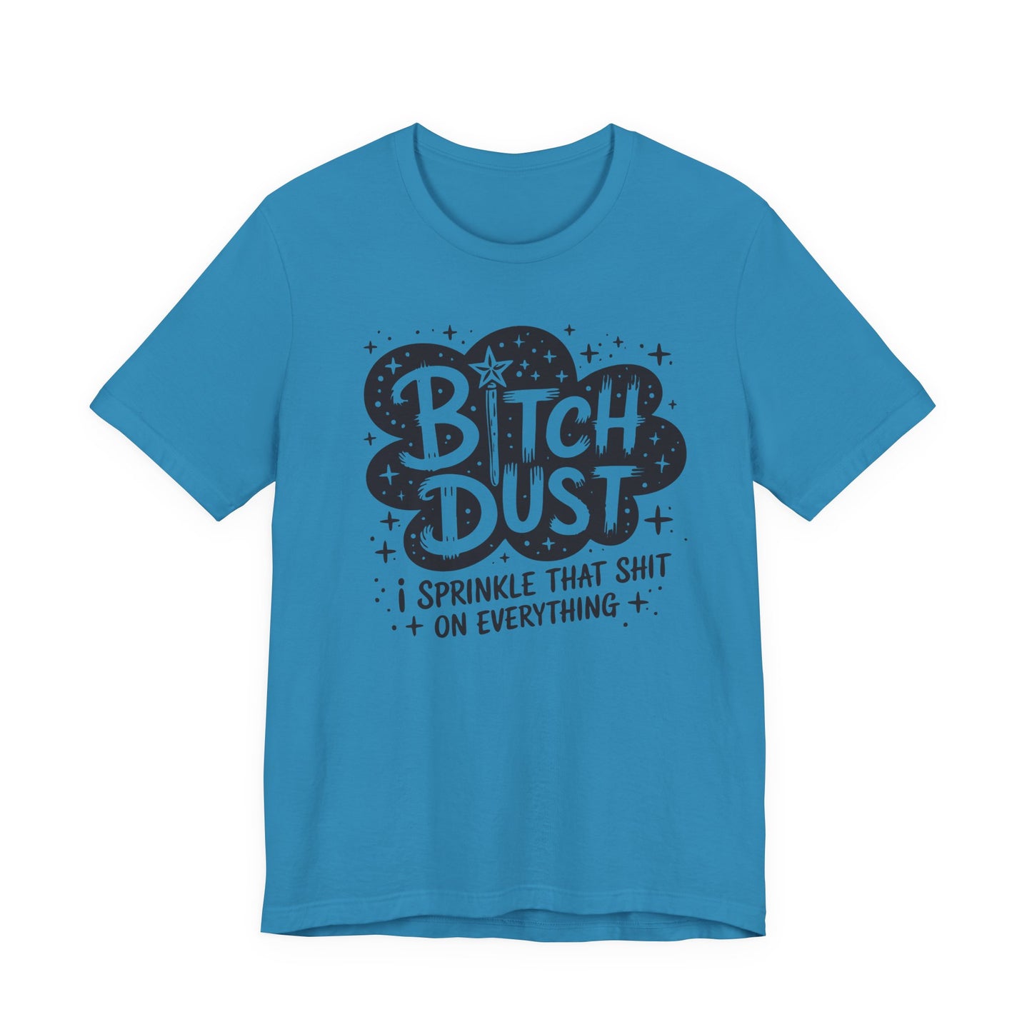 Sassy Humorous T-Shirt, Bitch Dust Tee, Funny Quote Top, Gift for Friends, Casual Wear, Everyday Humor Clothing - Riff Raff Wear