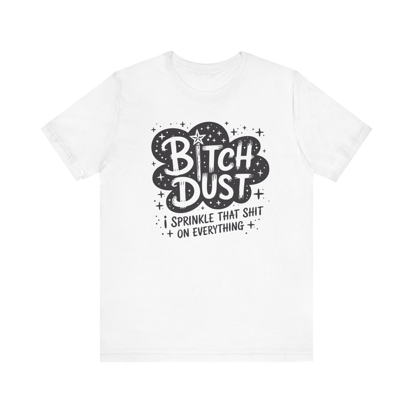 Sassy Humorous T-Shirt, Bitch Dust Tee, Funny Quote Top, Gift for Friends, Casual Wear, Everyday Humor Clothing - Riff Raff Wear