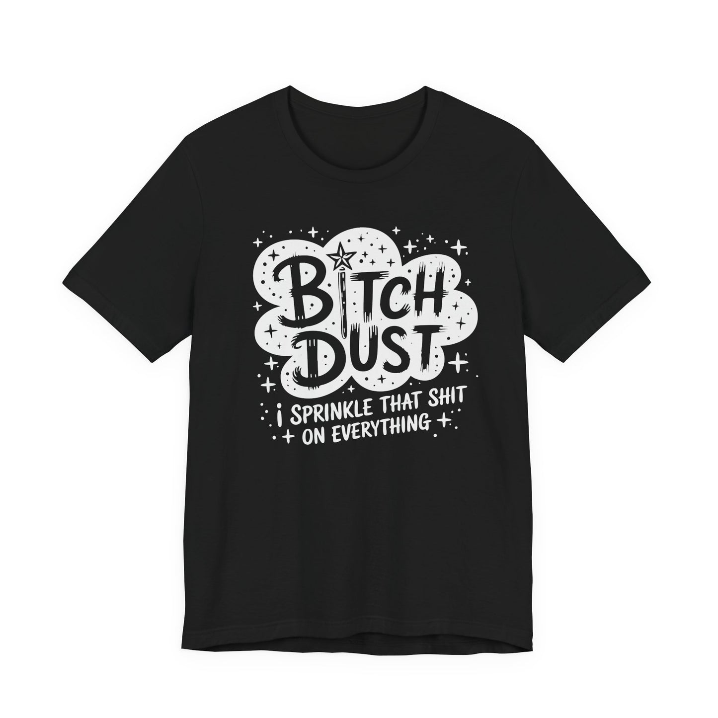 Sassy Humorous T-Shirt, Bitch Dust Tee, Funny Quote Top, Gift for Friends, Casual Wear, Everyday Humor Clothing - Riff Raff Wear