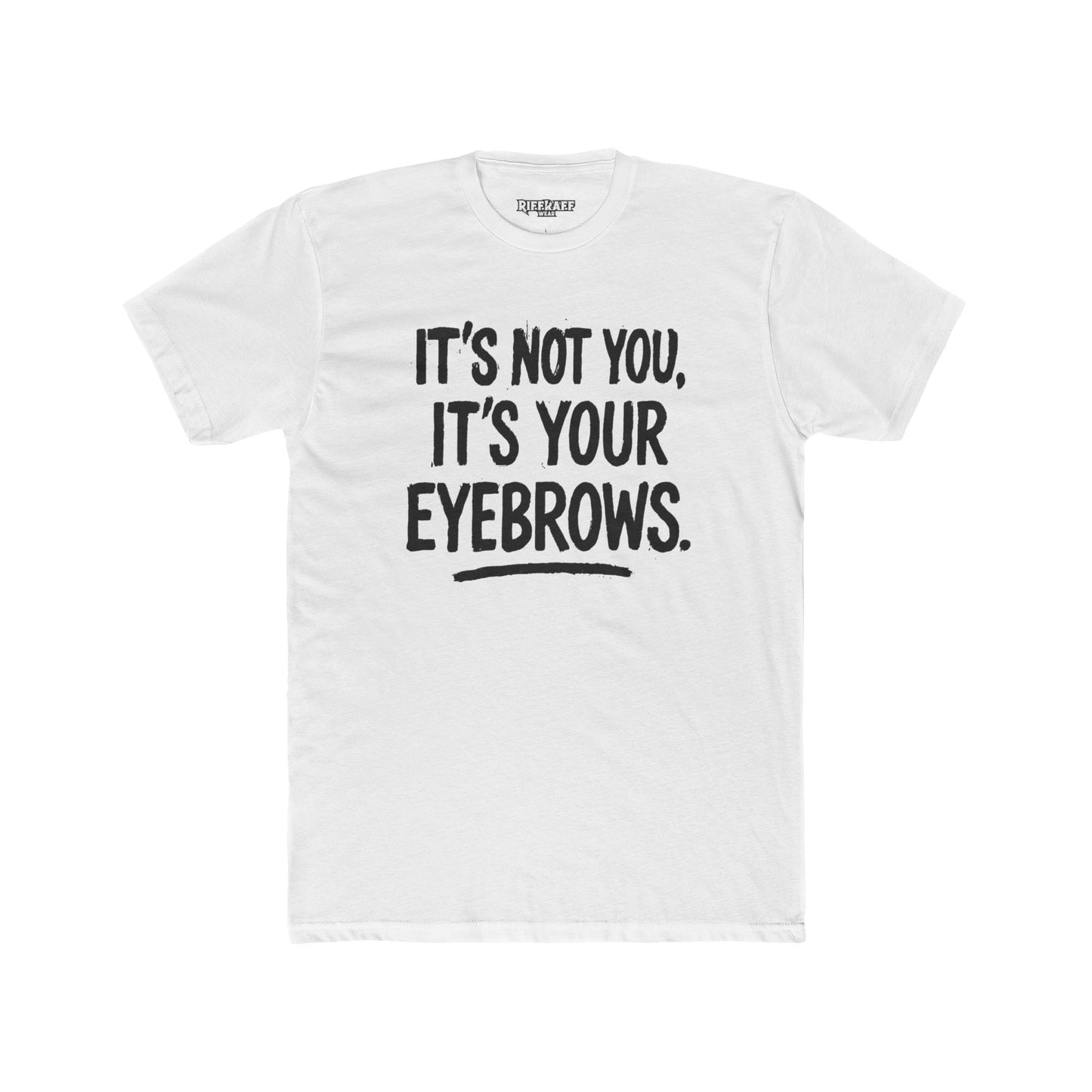 Quote Unisex Cotton Crew Tee - "It's Not You, It's Your Eyebrows" - Riff Raff Wear
