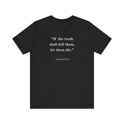 T-Shirt - Mindforge Quotes Tee  If the truth shall kill them let them die