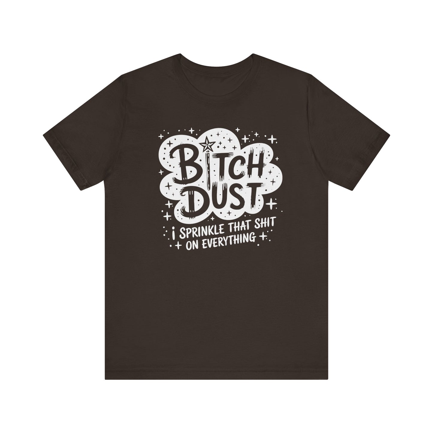 Sassy Humorous T-Shirt, Bitch Dust Tee, Funny Quote Top, Gift for Friends, Casual Wear, Everyday Humor Clothing - Riff Raff Wear
