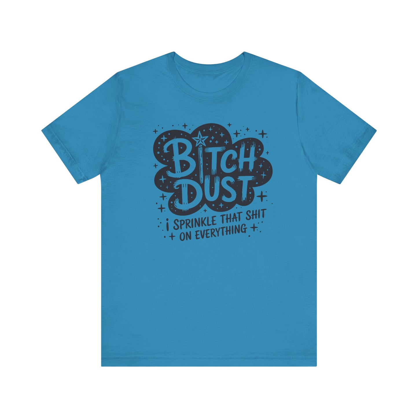 Sassy Humorous T-Shirt, Bitch Dust Tee, Funny Quote Top, Gift for Friends, Casual Wear, Everyday Humor Clothing - Riff Raff Wear