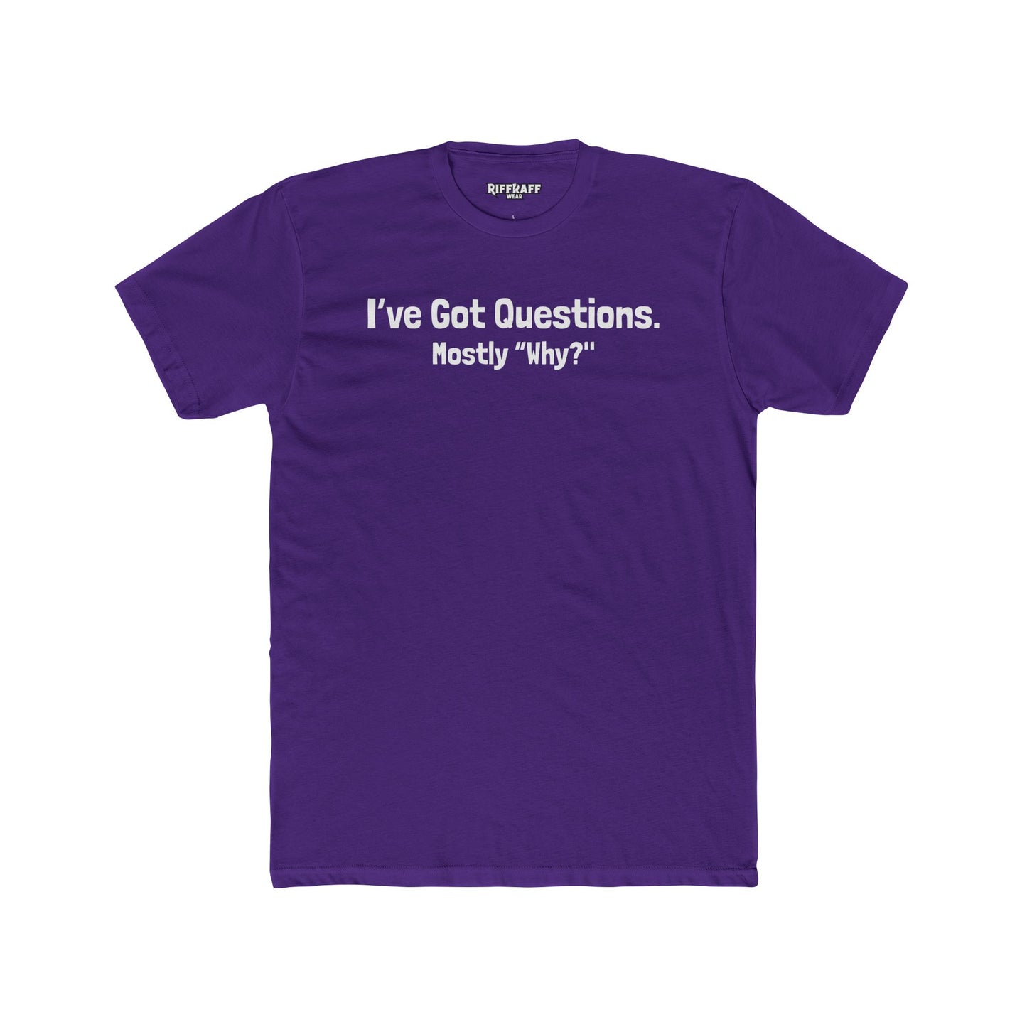 I've Got Questions Mostly Why? - Unisex Cotton Crew Tee - Riff Raff Wear