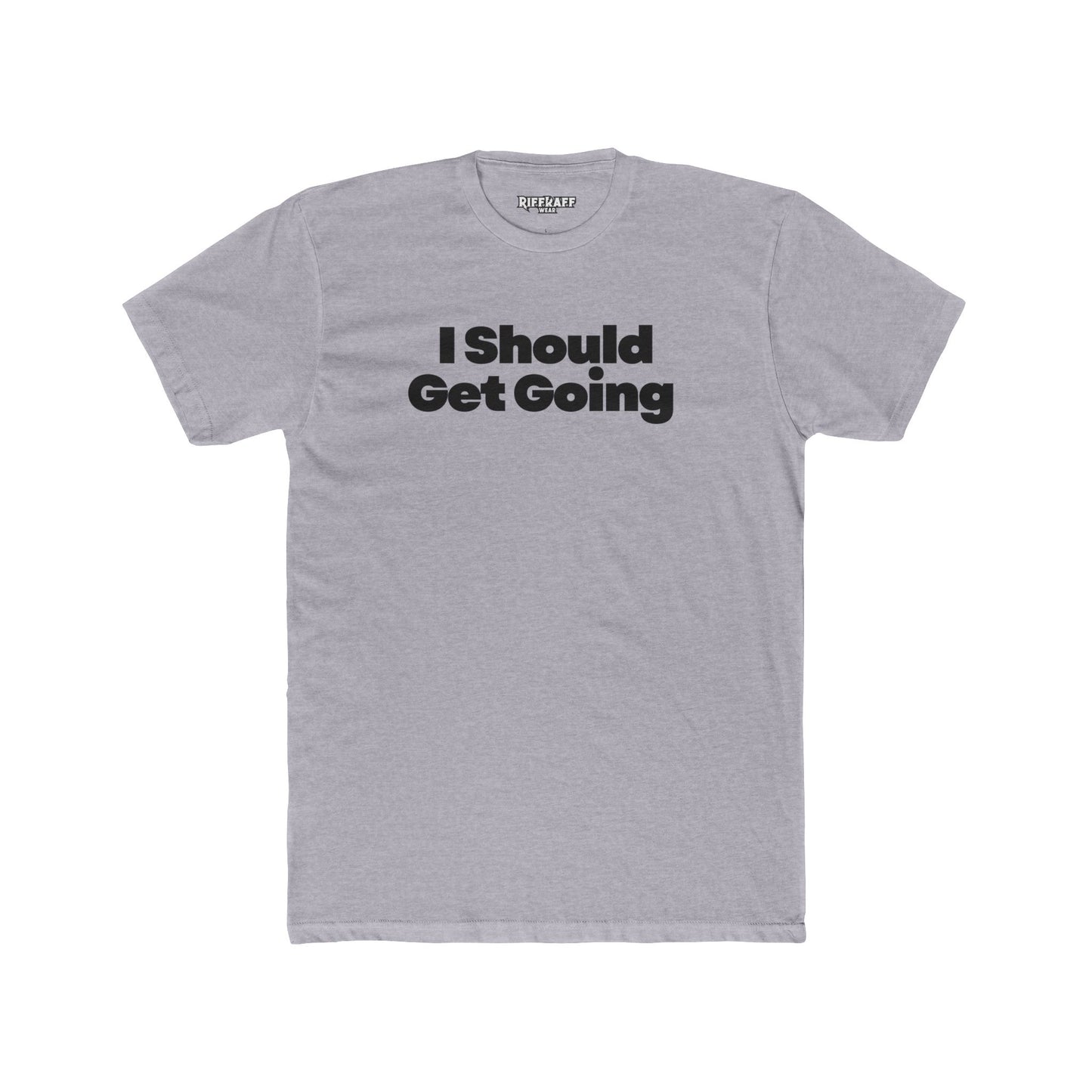 Motivational Unisex Cotton Crew Tee - "I Should Get Going" -Riff Raff Wear