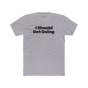 Motivational Unisex Cotton Crew Tee - "I Should Get Going" -Riff Raff Wear