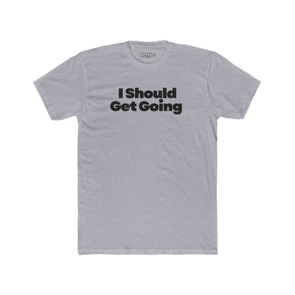 Motivational Unisex Cotton Crew Tee - "I Should Get Going" -Riff Raff Wear