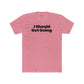 Motivational Unisex Cotton Crew Tee - "I Should Get Going" -Riff Raff Wear