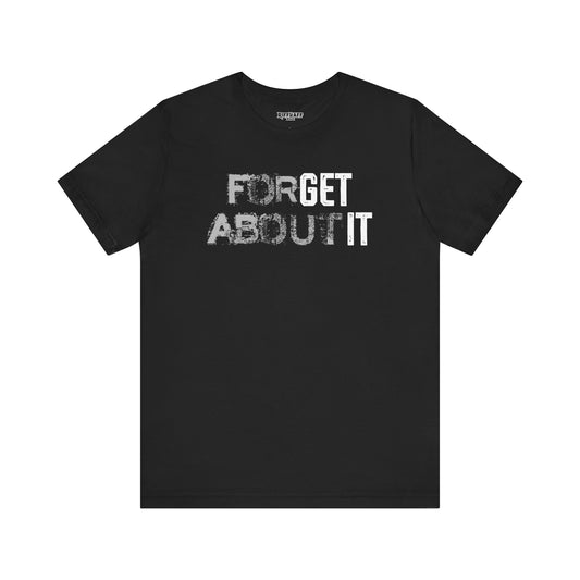 Forget About It T-shirt
