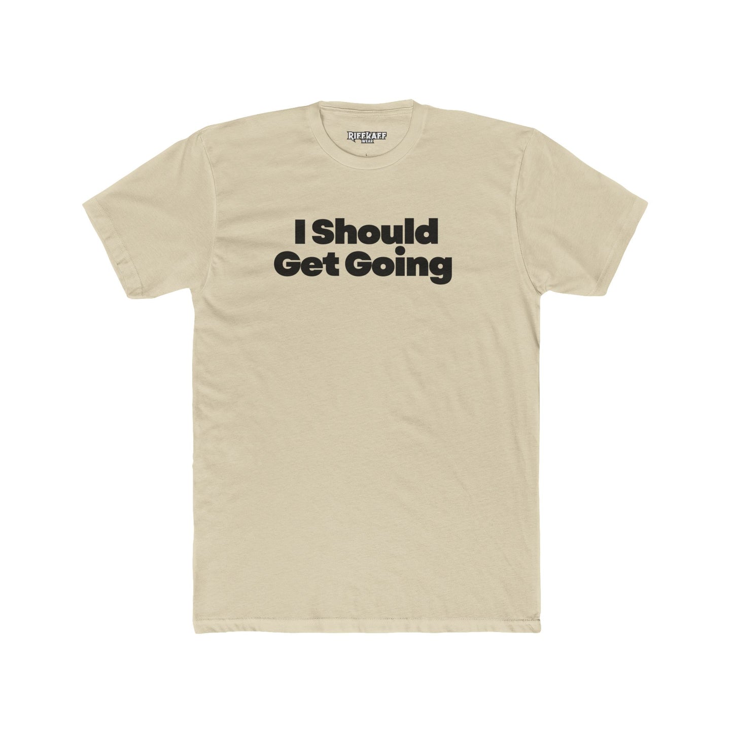 Motivational Unisex Cotton Crew Tee - "I Should Get Going" -Riff Raff Wear