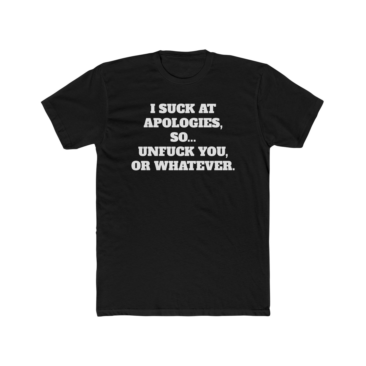Funny Unisex Cotton Crew Tee - "I Suck at Apologies, So... Unfuck You, or Whatever" -Riff Raff Wear