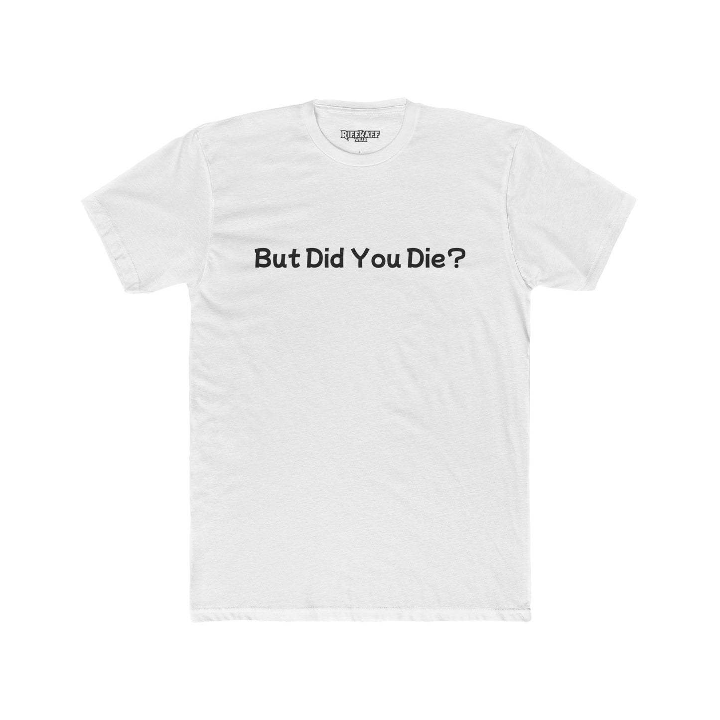 Funny Unisex Cotton Crew Tee - 'But Did You Die?' - Riff Raff Wear