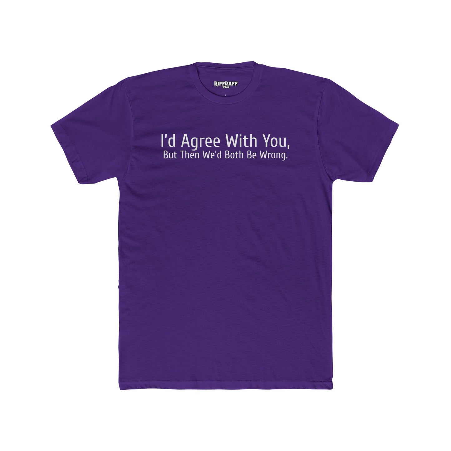 Humorous Unisex Cotton Crew Tee - "I'd Agree With You, But Then We'd Both Be Wrong" - Riff Raff Wear