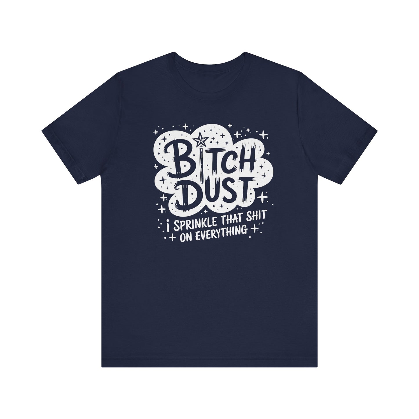 Sassy Humorous T-Shirt, Bitch Dust Tee, Funny Quote Top, Gift for Friends, Casual Wear, Everyday Humor Clothing - Riff Raff Wear