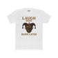 Funny Unisex Cotton Crew Tee - "Laugh Now Burn Later" Graphic Shirt Riff Raff Wear