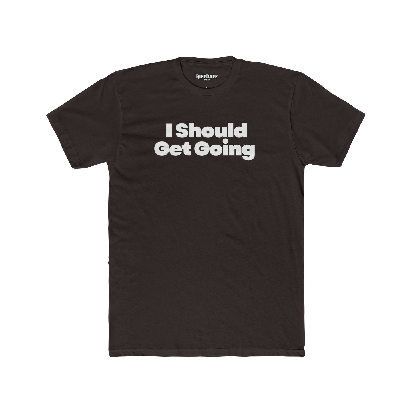 Motivational Unisex Cotton Crew Tee - "I Should Get Going" -Riff Raff Wear