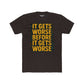 Unisex Cotton Crew Tee - "It Gets Worse Before It Gets Worse" Motivational Shirt - Riff Raff Wear