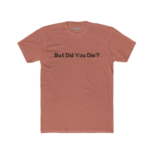 Funny Unisex Cotton Crew Tee - 'But Did You Die?' - Riff Raff Wear