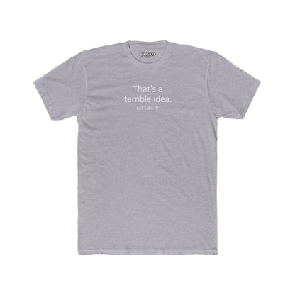 Funny Unisex Cotton Crew Tee - 'That's a Terrible Idea. Let’s Do It!' - Riff Raff Wear
