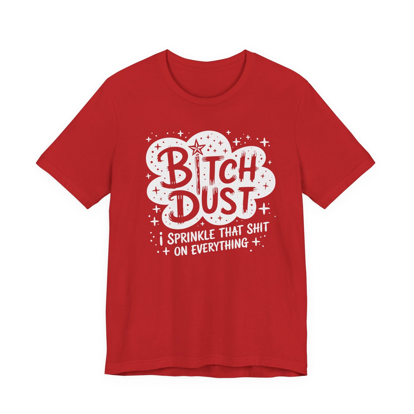 Sassy Humorous T-Shirt, Bitch Dust Tee, Funny Quote Top, Gift for Friends, Casual Wear, Everyday Humor Clothing - Riff Raff Wear