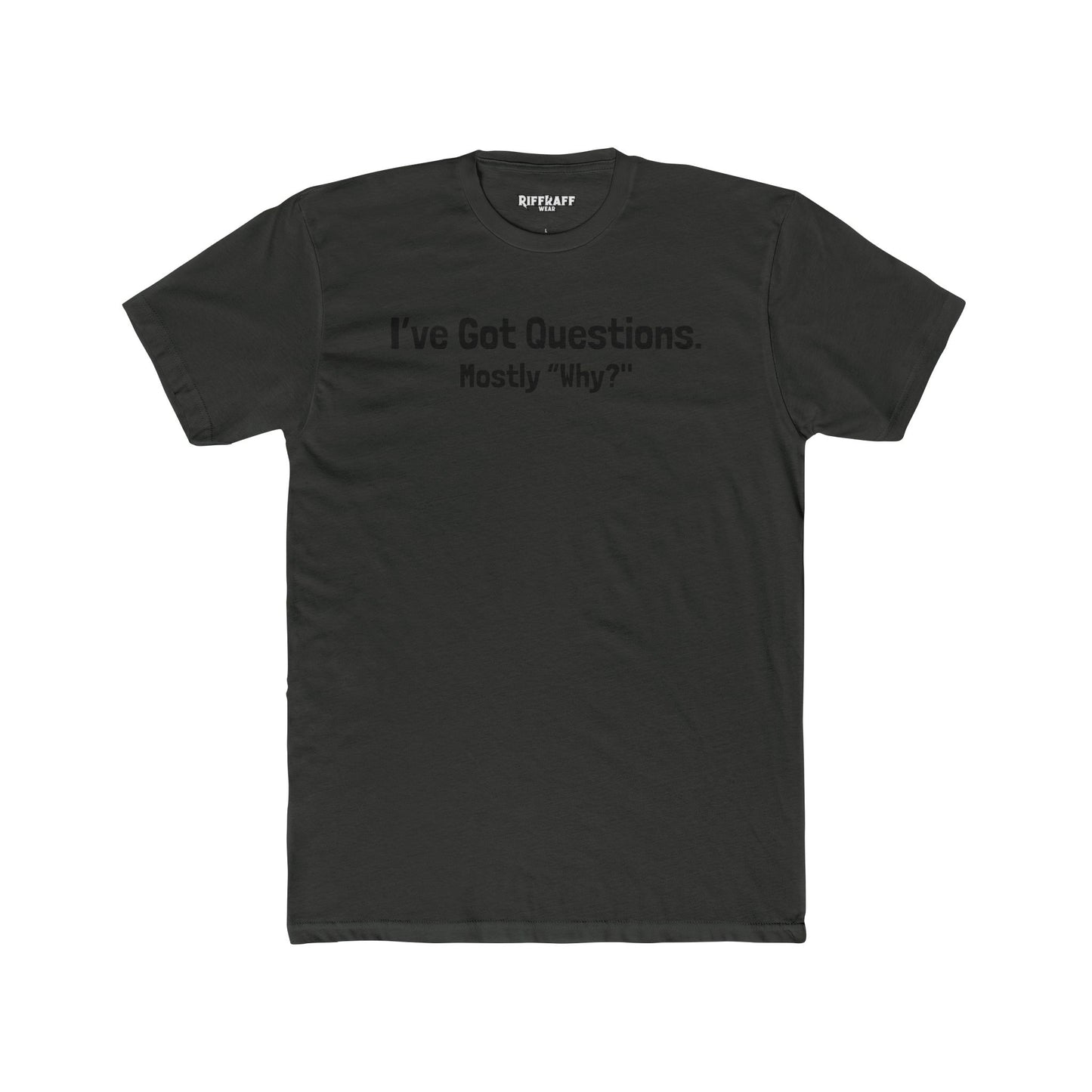 I've Got Questions Mostly Why? - Unisex Cotton Crew Tee - Riff Raff Wear