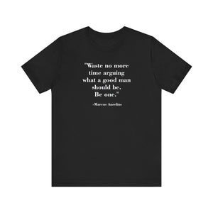 T-Shirt - Mindforge Quotes Tee - Waste no more time arguing what a good man should be Be one