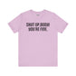 Shut up T-shirt - Shut up Body You're Fine