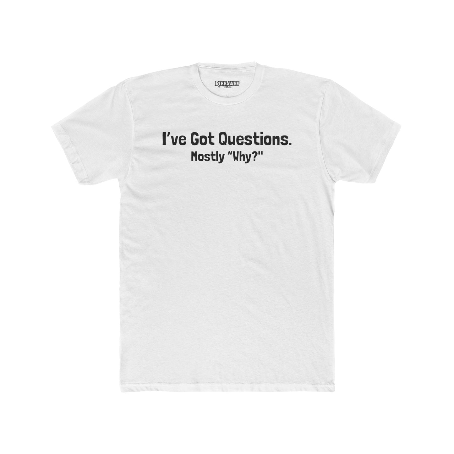 I've Got Questions Mostly Why? - Unisex Cotton Crew Tee - Riff Raff Wear