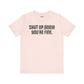 Shut up T-shirt - Shut up Body You're Fine